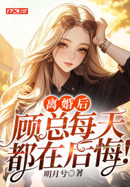 离婚后,顾总每天都在后悔!