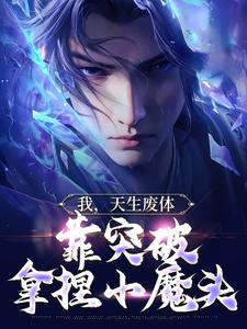 我,天生废体,靠突破拿捏小魔头