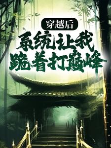 穿越后,系统让我跪着打巅峰