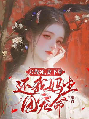 夫战死,妻下堂,还我妈生团宠命