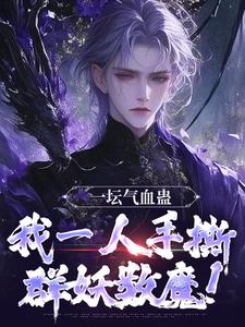 一坛气血蛊,我一人手撕群妖数魔!