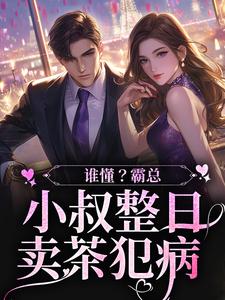 谁懂?霸总小叔整日卖茶犯病