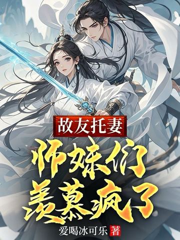 故友托妻,师妹们羡慕疯了