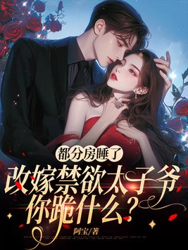 都分房睡了,改嫁禁欲太子爷你跪什么?