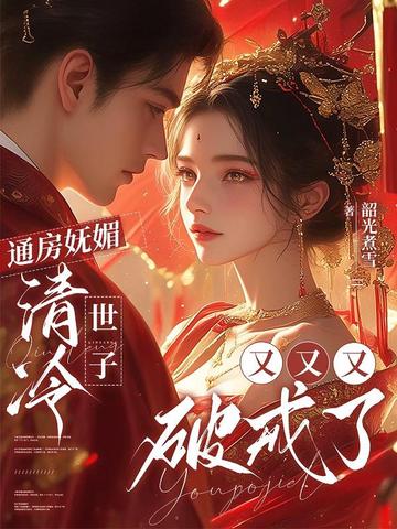 通房妩媚,清冷世子又又又破戒了