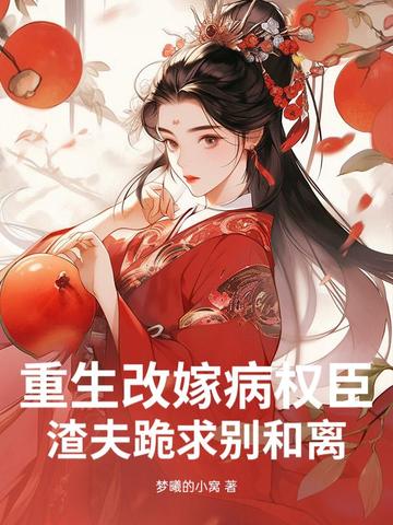 重生改嫁病权臣,渣夫跪求别和离